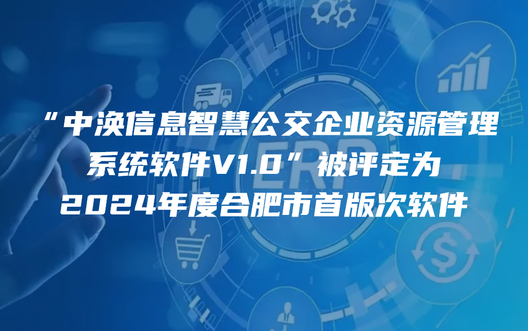 “中渙信息智慧公交企業(yè)資源管理系統(tǒng)”被評定為2024年度合肥市首版次軟件